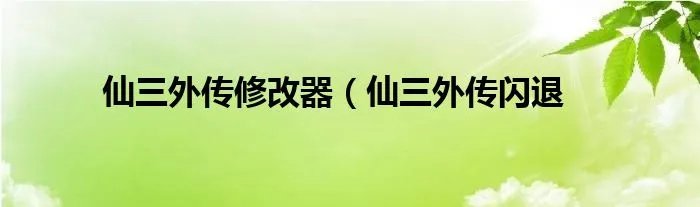 仙三外传修改器（仙三外传闪退