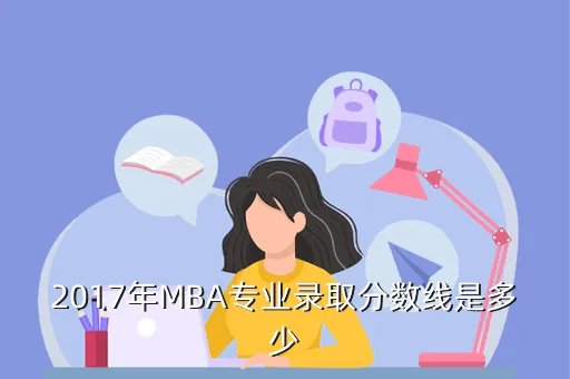 2017mba分数线预测,一月MBA联考考试分数线是多少