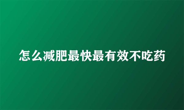 怎么减肥最快最有效不吃药