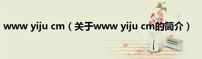 www yiju cm（关于www yiju cm的简介）