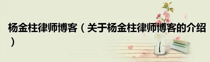 杨金柱律师博客（关于杨金柱律师博客的介绍）