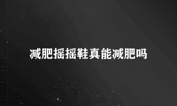 减肥摇摇鞋真能减肥吗