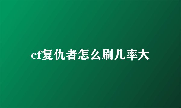 cf复仇者怎么刷几率大