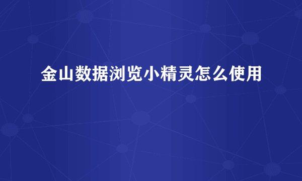 金山数据浏览小精灵怎么使用
