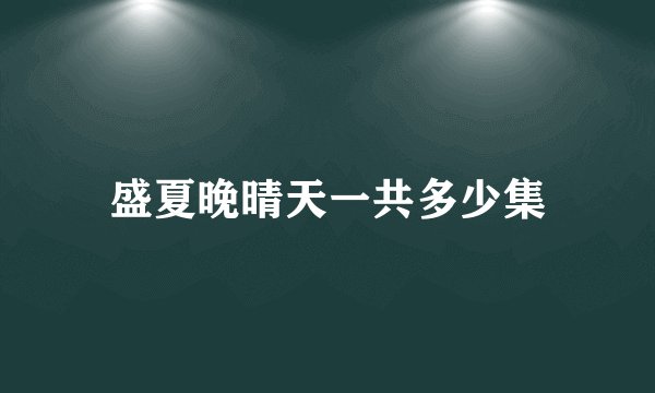 盛夏晚晴天一共多少集