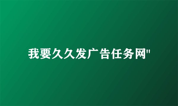 我要久久发广告任务网