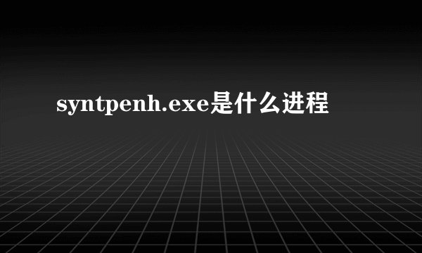 syntpenh.exe是什么进程