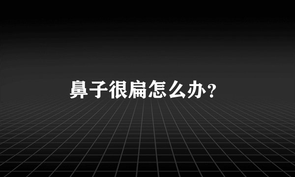 鼻子很扁怎么办？