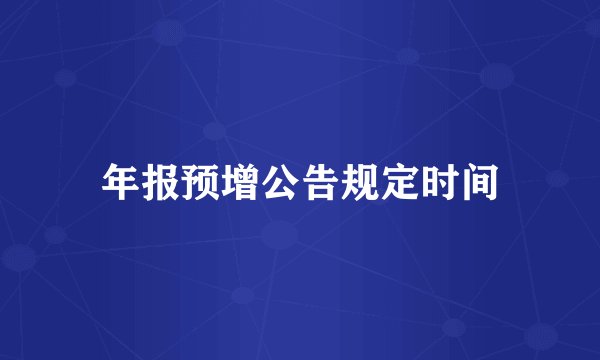 年报预增公告规定时间