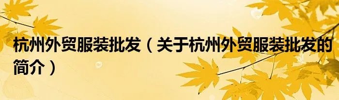 杭州外贸服装批发(关于杭州外贸服装批发的简介)
