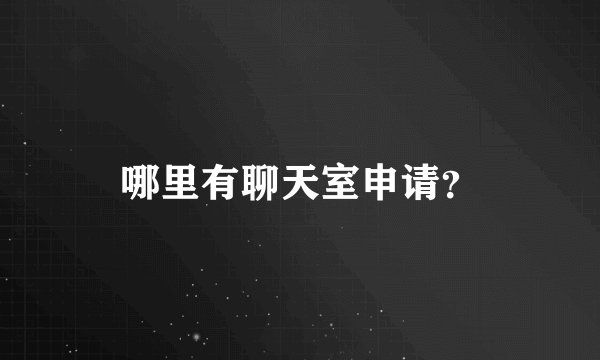 哪里有聊天室申请？