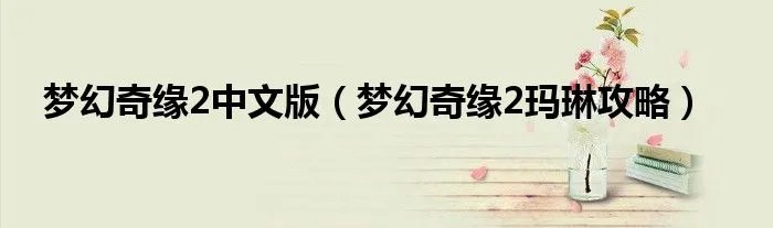 梦幻奇缘2中文版（梦幻奇缘2玛琳攻略）
