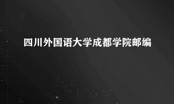 四川外国语大学成都学院邮编