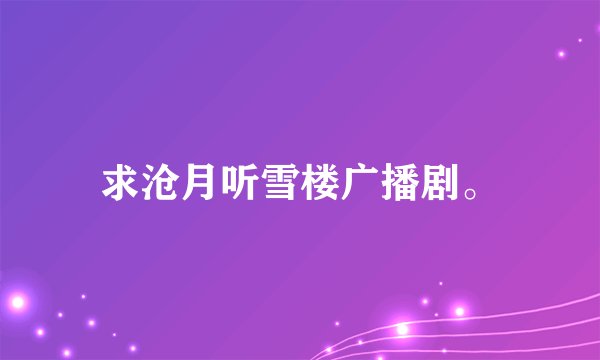 求沧月听雪楼广播剧。