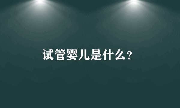 试管婴儿是什么?