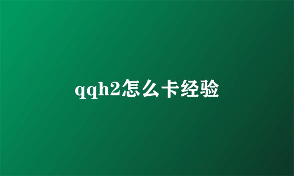 qqh2怎么卡经验