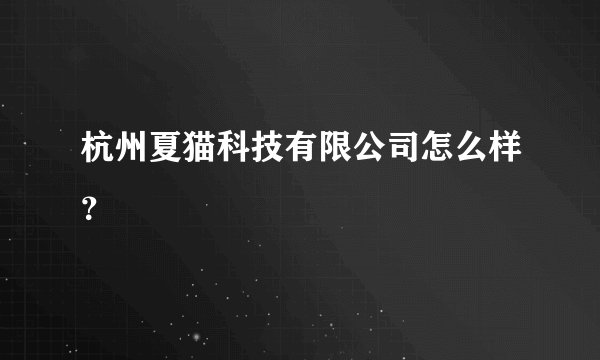 杭州夏猫科技有限公司怎么样?