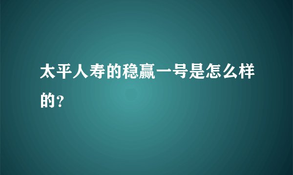 太平人寿的稳赢一号是怎么样的？