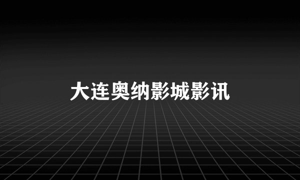 大连奥纳影城影讯