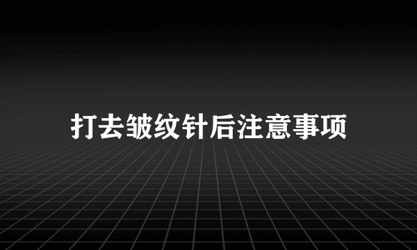 打去皱纹针后注意事项