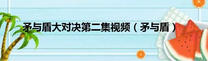 矛与盾大对决第二集视频（矛与盾）