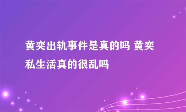 黄奕出轨事件是真的吗 黄奕私生活真的很乱吗