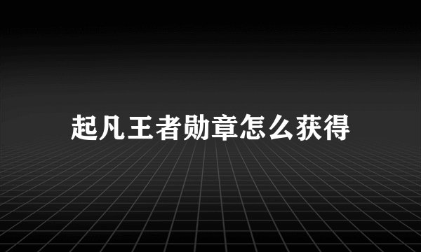 起凡王者勋章怎么获得