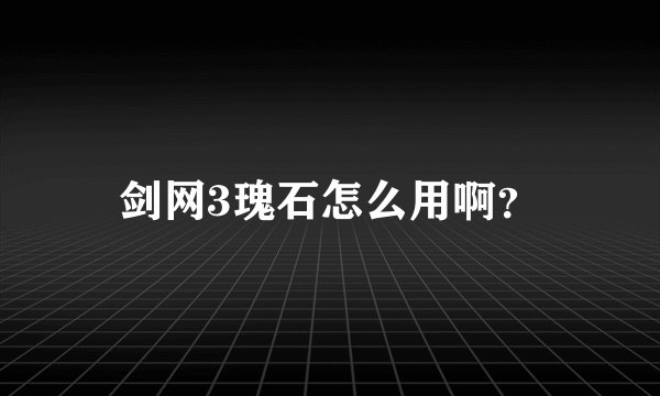 剑网3瑰石怎么用啊？
