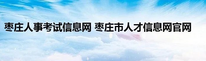 枣庄人事考试信息网 枣庄市人才信息网官网