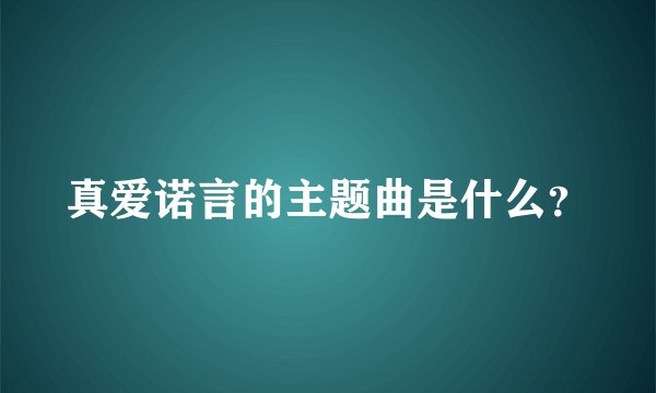 真爱诺言的主题曲是什么？