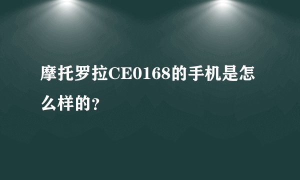 摩托罗拉CE0168的手机是怎么样的?