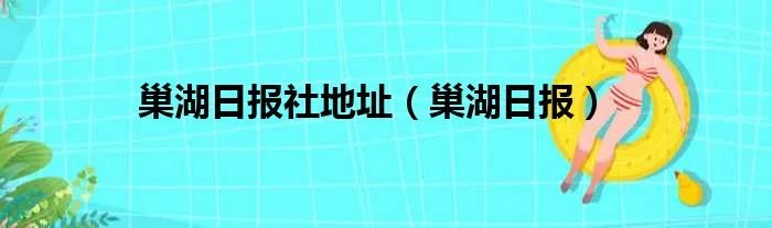 巢湖日报社地址（巢湖日报）