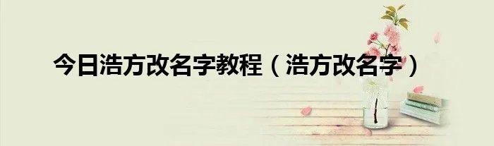 今日浩方改名字教程（浩方改名字）