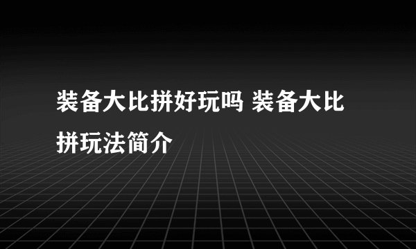 装备大比拼好玩吗 装备大比拼玩法简介