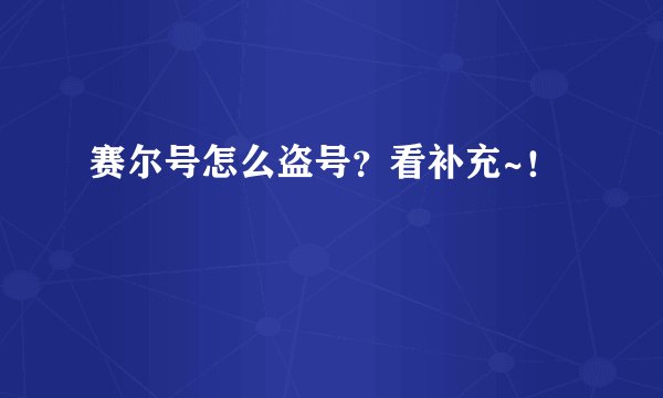 赛尔号怎么盗号？看补充~！