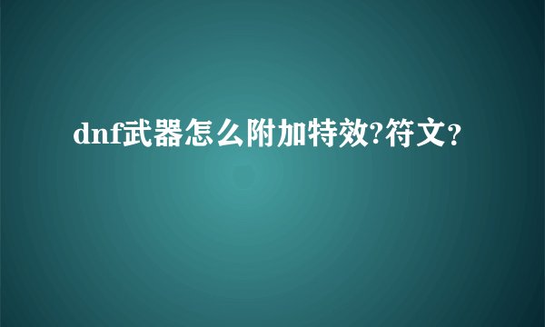 dnf武器怎么附加特效?符文？