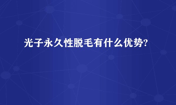 光子永久性脱毛有什么优势?