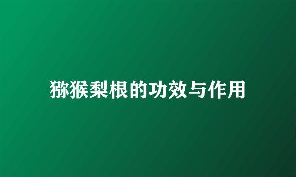 猕猴梨根的功效与作用