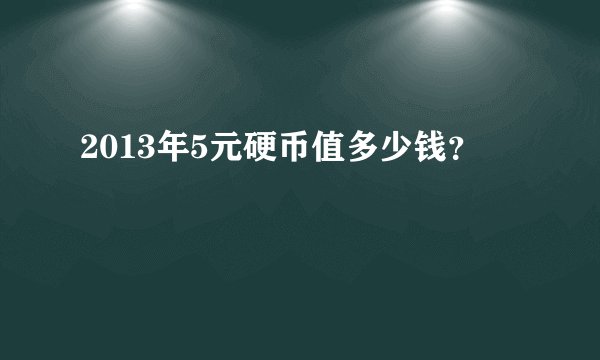 2013年5元硬币值多少钱？