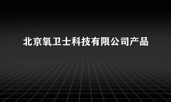 北京氧卫士科技有限公司产品