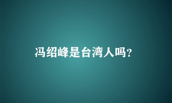 冯绍峰是台湾人吗？