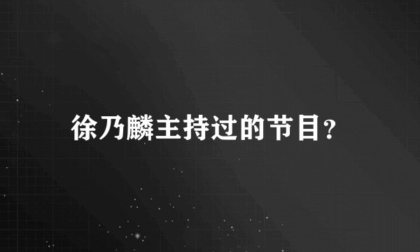 徐乃麟主持过的节目？