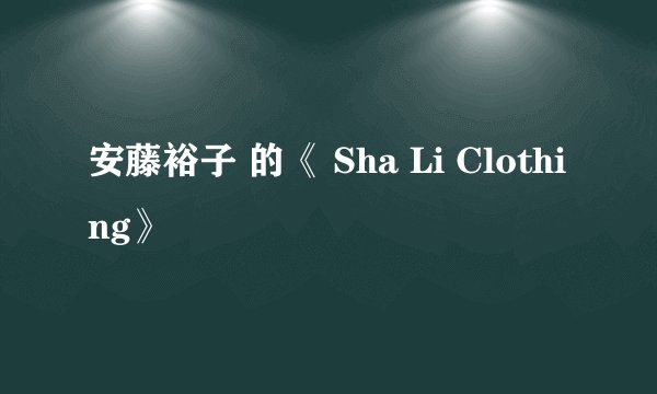 安藤裕子 的《 Sha Li Clothing》