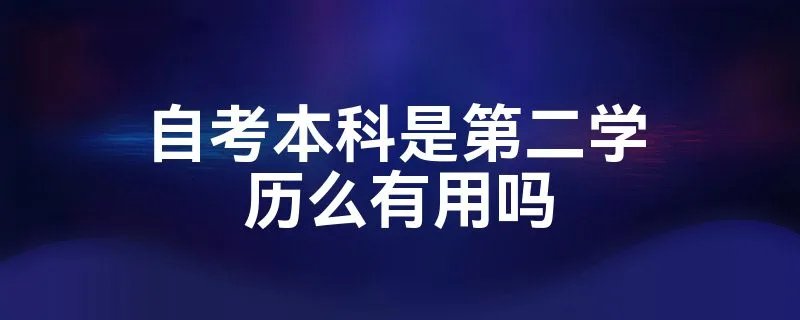 自考本科是第二学历么有用吗