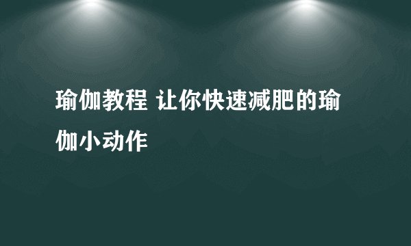 瑜伽教程 让你快速减肥的瑜伽小动作