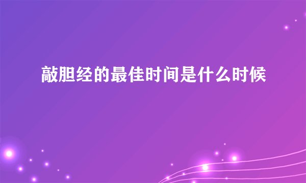 敲胆经的最佳时间是什么时候