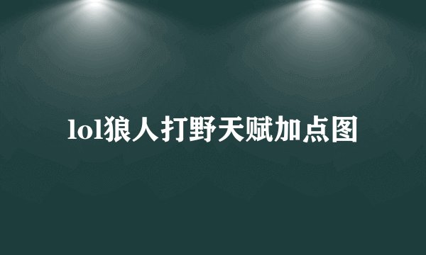 lol狼人打野天赋加点图
