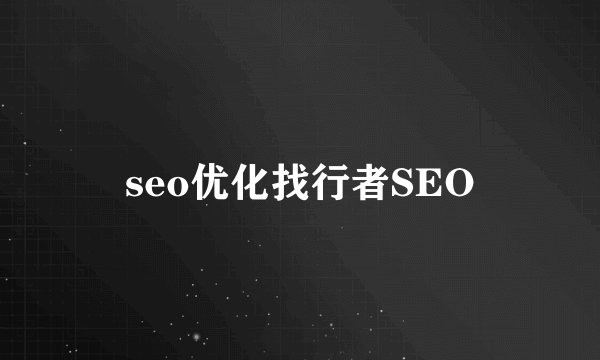 seo优化找行者SEO