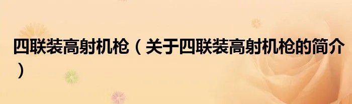 四联装高射机枪（关于四联装高射机枪的简介）