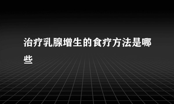 治疗乳腺增生的食疗方法是哪些